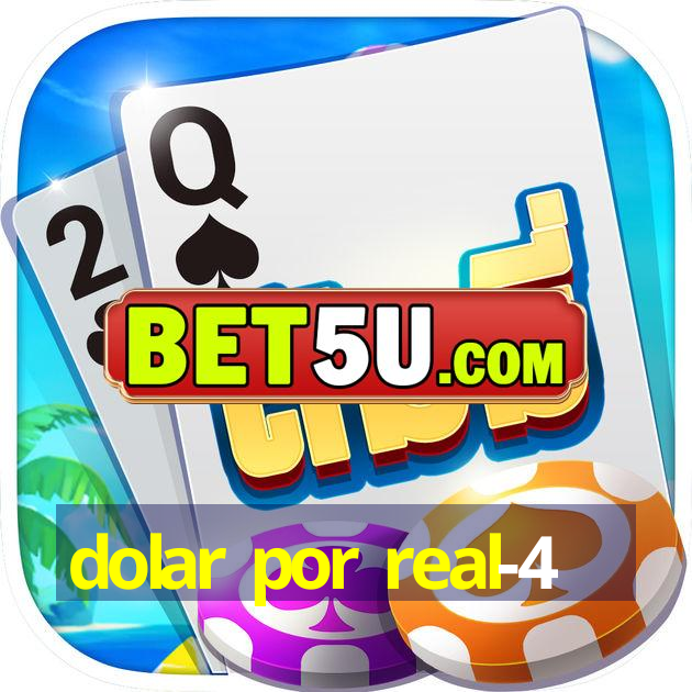 dolar por real